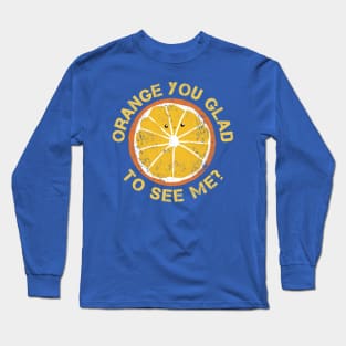 Orange You Glad To See Me? Long Sleeve T-Shirt